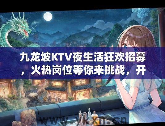 九龙坡KTV夜生活狂欢招募，火热岗位等你来挑战，开启你的精彩之夜！