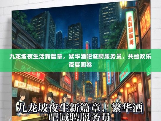 九龙坡夜生活新篇章，繁华酒吧诚聘服务员，共绘欢乐夜宴画卷